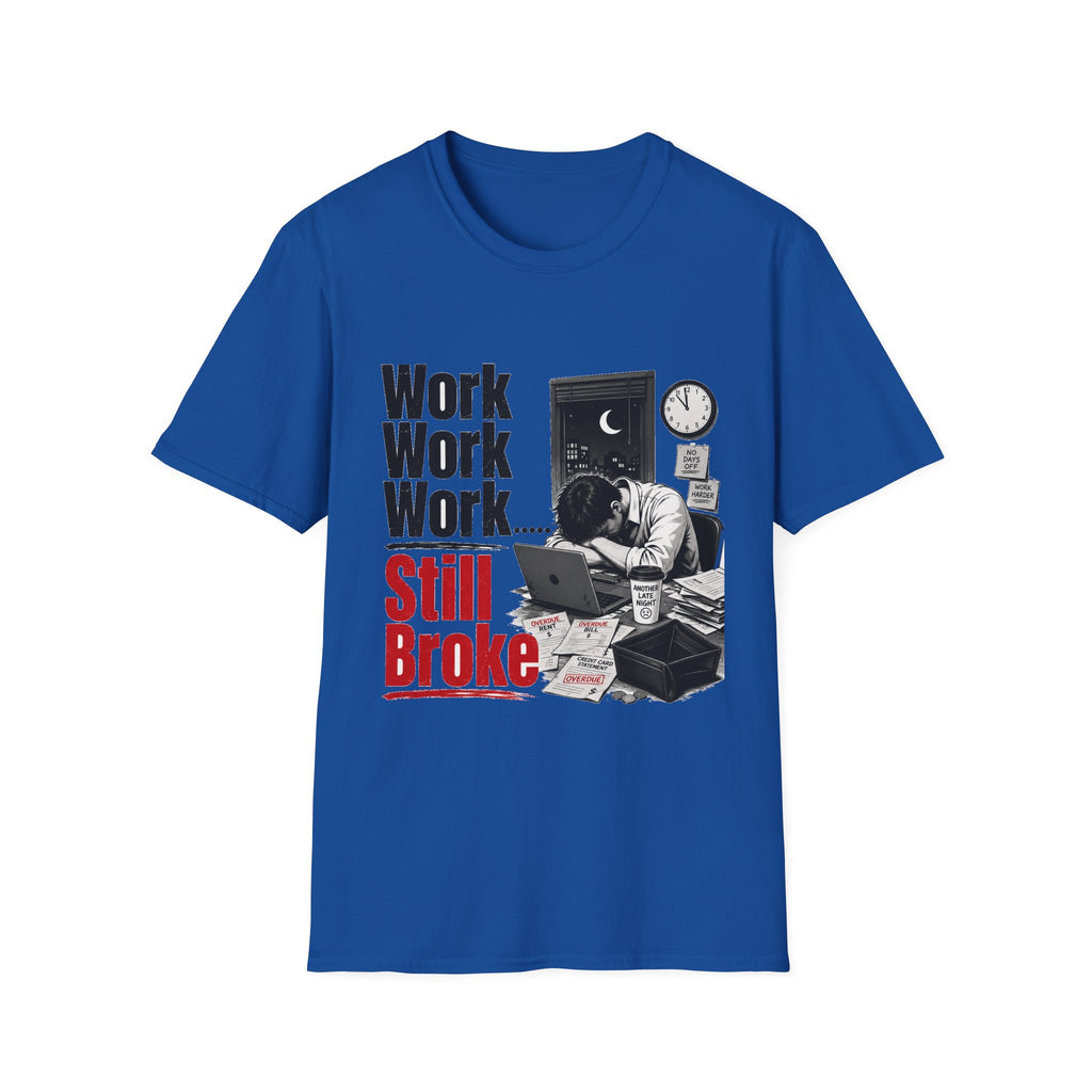 Work Work Work Still Broke T-Shirt | Funny Overworked Night Shift Tee Hip hop | 1990's 2000's Nostalgia Throwback