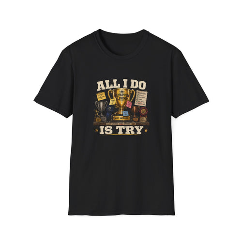 All I Do Is Try T-Shirt | Trophy Collection, Humorous Achievement Design