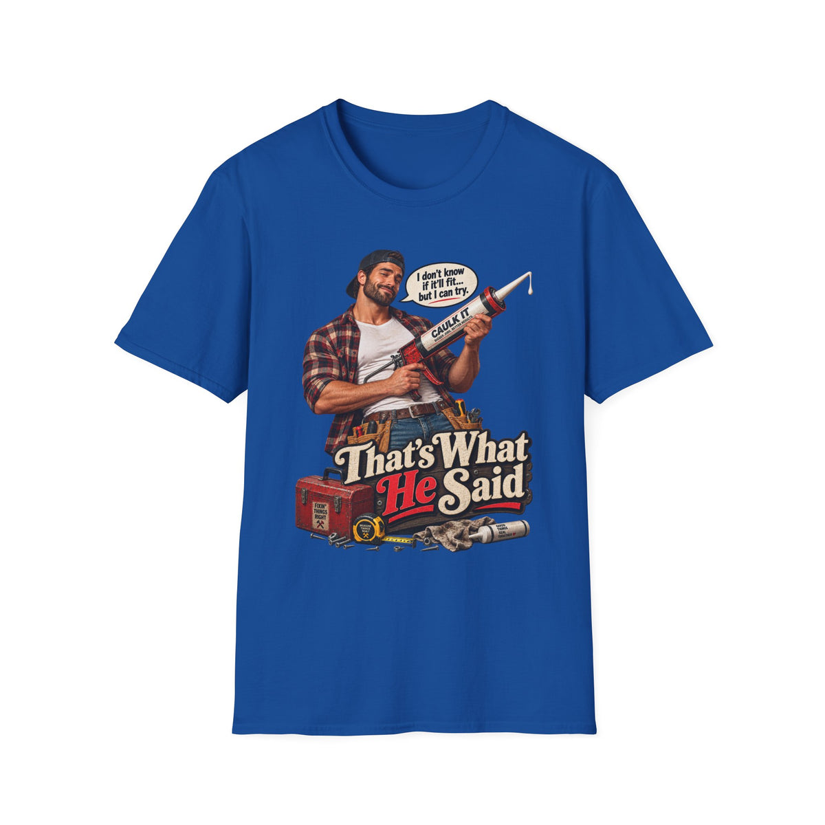 Thats What He Said Caulking Guy T-Shirt | Funny Handyman Design | 90's 00's Hip Hop Pop Culture Nostalgia